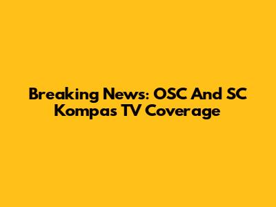 Breaking News: OSC And SC Kompas TV Coverage