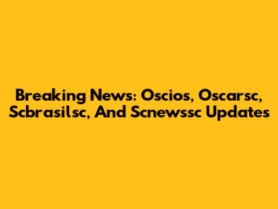 Breaking News: Oscios, Oscarsc, Scbrasilsc, And Scnewssc Updates