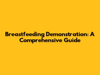 Breastfeeding Demonstration: A Comprehensive Guide