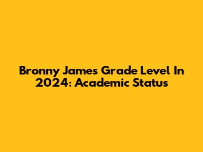 Bronny James' Grade Level In 2024: Academic Status