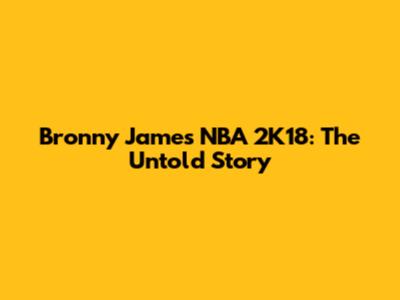 Bronny James NBA 2K18: The Untold Story