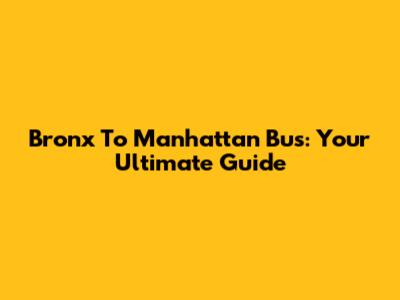 Bronx To Manhattan Bus: Your Ultimate Guide