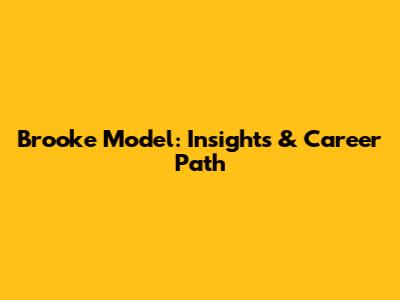Brooke Model: Insights & Career Path