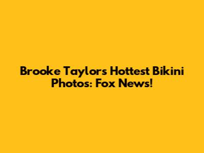 Brooke Taylor's Hottest Bikini Photos: Fox News!