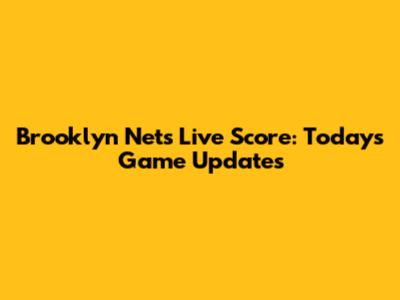 Brooklyn Nets Live Score: Today's Game Updates