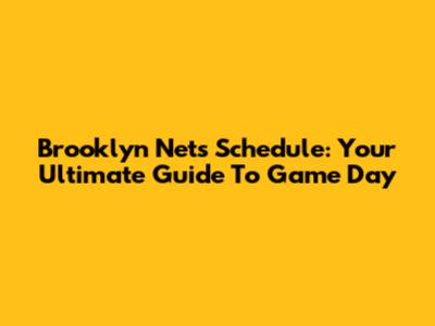 Brooklyn Nets Schedule: Your Ultimate Guide To Game Day