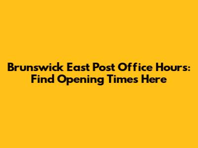 Brunswick East Post Office Hours: Find Opening Times Here