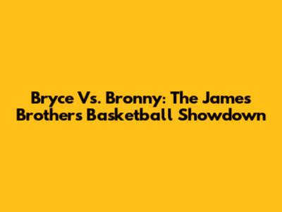 Bryce Vs. Bronny: The James Brothers Basketball Showdown