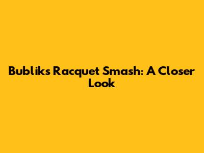 Bublik's Racquet Smash: A Closer Look