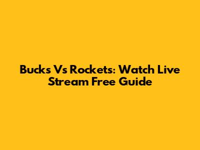 Bucks Vs Rockets: Watch Live Stream Free Guide