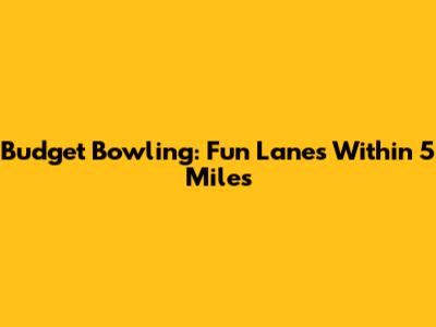 Budget Bowling: Fun Lanes Within 5 Miles
