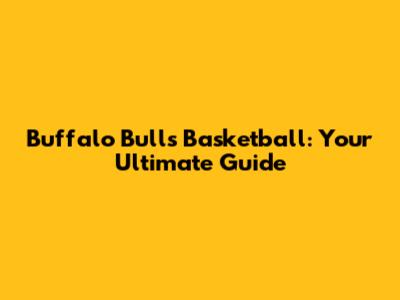 Buffalo Bulls Basketball: Your Ultimate Guide