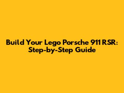 Build Your Lego Porsche 911 RSR: Step-by-Step Guide