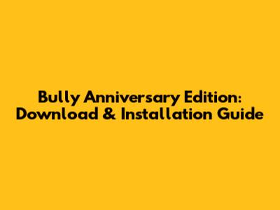 Bully Anniversary Edition: Download & Installation Guide