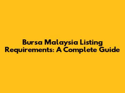 Bursa Malaysia Listing Requirements: A Complete Guide