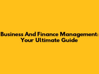 Business And Finance Management: Your Ultimate Guide