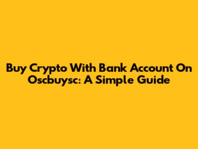 Buy Crypto With Bank Account On Oscbuysc: A Simple Guide