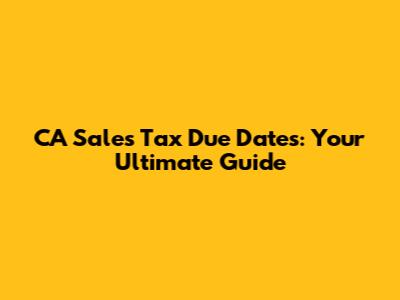 CA Sales Tax Due Dates: Your Ultimate Guide