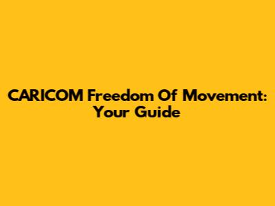CARICOM Freedom Of Movement: Your Guide