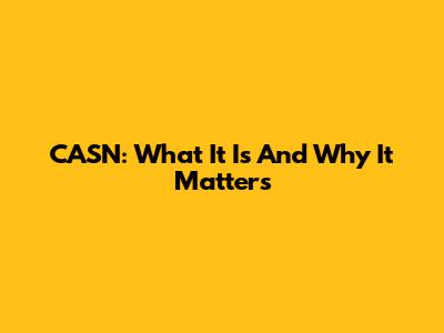 CASN: What It Is And Why It Matters