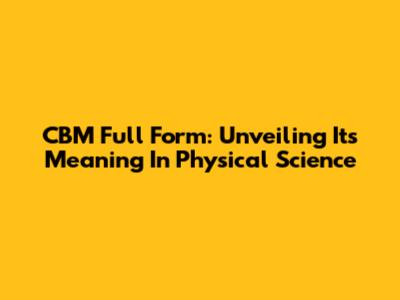 CBM Full Form: Unveiling Its Meaning In Physical Science