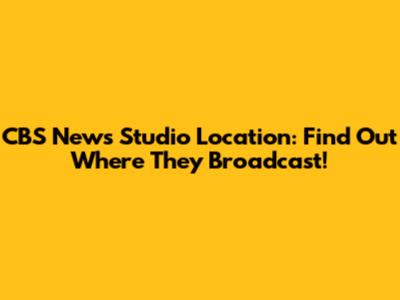 CBS News Studio Location: Find Out Where They Broadcast!