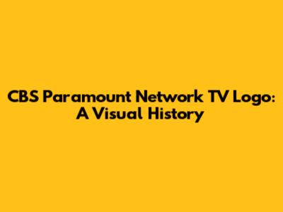 CBS Paramount Network TV Logo: A Visual History