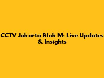 CCTV Jakarta Blok M: Live Updates & Insights