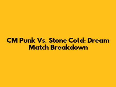 CM Punk Vs. Stone Cold: Dream Match Breakdown