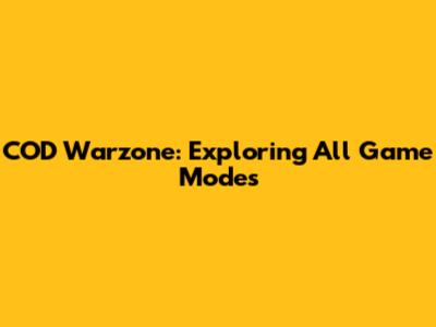 COD Warzone: Exploring All Game Modes