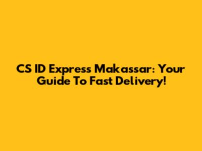 CS ID Express Makassar: Your Guide To Fast Delivery!