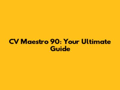 CV Maestro 90: Your Ultimate Guide
