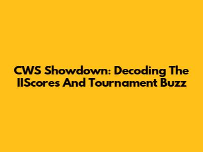 CWS Showdown: Decoding The IIScores And Tournament Buzz