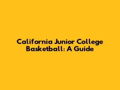 California Junior College Basketball: A Guide