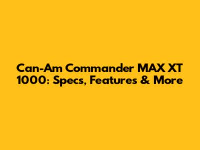 Can-Am Commander MAX XT 1000: Specs, Features & More