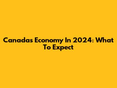 Canada's Economy In 2024: What To Expect