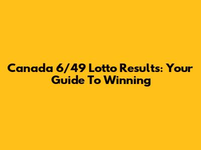 Canada 6/49 Lotto Results: Your Guide To Winning