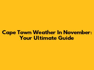 Cape Town Weather In November: Your Ultimate Guide
