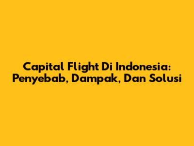 Capital Flight Di Indonesia: Penyebab, Dampak, Dan Solusi