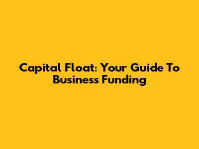 Capital Float: Your Guide To Business Funding
