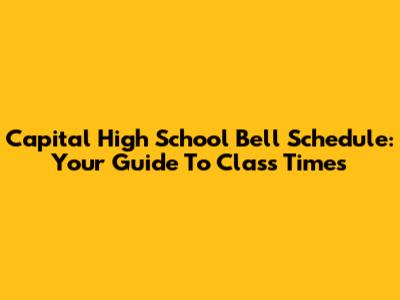 Capital High School Bell Schedule: Your Guide To Class Times