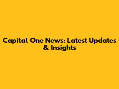 Capital One News: Latest Updates & Insights