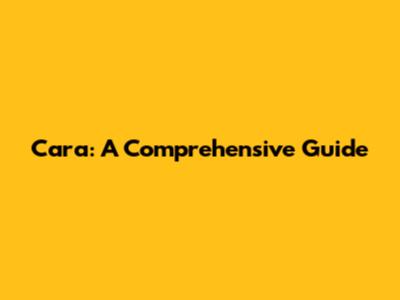 Cara: A Comprehensive Guide