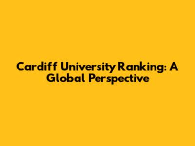 Cardiff University Ranking: A Global Perspective