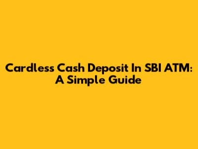 Cardless Cash Deposit In SBI ATM: A Simple Guide
