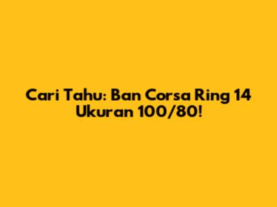 Cari Tahu: Ban Corsa Ring 14 Ukuran 100/80!