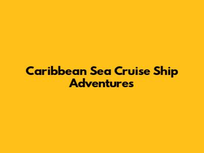 Caribbean Sea Cruise Ship Adventures