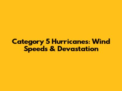 Category 5 Hurricanes: Wind Speeds & Devastation