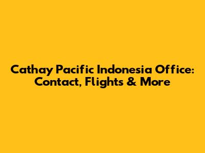 Cathay Pacific Indonesia Office: Contact, Flights & More