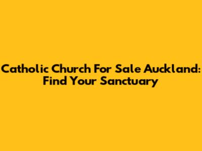 Catholic Church For Sale Auckland: Find Your Sanctuary